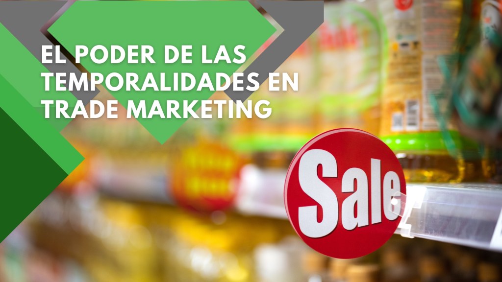 El Poder de las Temporalidades en Trade&nbsp;Marketing
